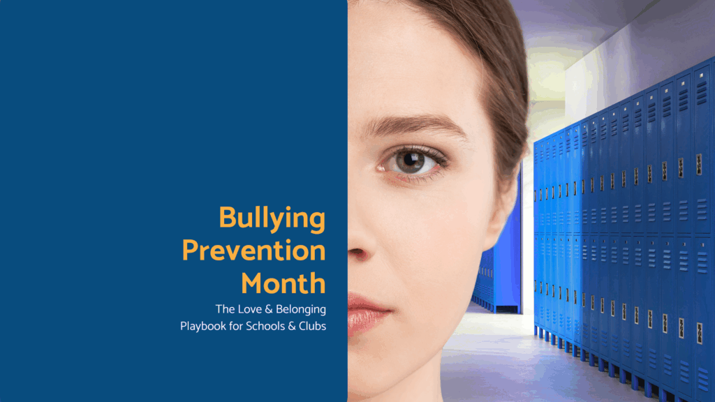 Bullying Prevention Month: The “Love & Belonging” Playbook for Schools & Clubs